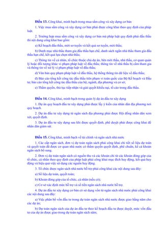 Điều 13. Công khai, minh bạch trong mua sắm công và xây dựng cơ bản 
1. Việc mua sắm công và xây dựng cơ bản phải được công khai theo quy định của pháp 
luật. 
2. Trường hợp mua sắm công và xây dựng cơ bản mà pháp luật quy định phải đấu thầu 
thì nội dung công khai bao gồm: 
a) Kế hoạch đấu thầu, mời sơ tuyển và kết quả sơ tuyển, mời thầu; 
b) Danh mục nhà thầu tham gia đấu thầu hạn chế, danh sách ngắn nhà thầu tham gia đấu 
thầu hạn chế, kết quả lựa chọn nhà thầu; 
c) Thông tin về cá nhân, tổ chức thuộc chủ dự án, bên mời thầu, nhà thầu, cơ quan quản 
lý hoặc đối tượng khác vi phạm pháp luật về đấu thầu; thông tin về nhà thầu bị cấm tham gia 
và thông tin về xử lý vi phạm pháp luật về đấu thầu; 
d) Văn bản quy phạm pháp luật về đấu thầu, hệ thống thông tin dữ liệu về đấu thầu; 
đ) Báo cáo tổng kết công tác đấu thầu trên phạm vi toàn quốc của Bộ Kế hoạch và Đầu 
tư; báo cáo tổng kết công tác đấu thầu của bộ, ngành, địa phương và cơ sở; 
e) Thẩm quyền, thủ tục tiếp nhận và giải quyết khiếu nại, tố cáo trong đấu thầu. 
Điều 14. Công khai, minh bạch trong quản lý dự án đầu tư xây dựng 
1. Dự án quy hoạch đầu tư xây dựng phải được lấy ý kiến của nhân dân địa phương nơi 
quy hoạch. 
2. Dự án đầu tư xây dựng từ ngân sách địa phương phải được Hội đồng nhân dân xem 
xét, quyết định. 
3. Dự án đầu tư xây dựng sau khi được quyết định, phê duyệt phải được công khai để 
nhân dân giám sát. 
Điều 15. Công khai, minh bạch về tài chính và ngân sách nhà nước 
1. Các cấp ngân sách, đơn vị dự toán ngân sách phải công khai chi tiết số liệu dự toán 
và quyết toán đã được cơ quan nhà nước có thẩm quyền quyết định, phê chuẩn, kể cả khoản 
ngân sách bổ sung. 
2. Đơn vị dự toán ngân sách có nguồn thu và các khoản chi từ các khoản đóng góp của 
tổ chức, cá nhân theo quy định của pháp luật phải công khai mục đích huy động, kết quả huy 
động và hiệu quả việc sử dụng các nguồn huy động. 
3. Tổ chức được ngân sách nhà nước hỗ trợ phải công khai các nội dung sau đây: 
a) Số liệu dự toán, quyết toán; 
b) Khoản đóng góp của tổ chức, cá nhân (nếu có); 
c) Cơ sở xác định mức hỗ trợ và số tiền ngân sách nhà nước hỗ trợ. 
4. Dự án đầu tư xây dựng cơ bản có sử dụng vốn từ ngân sách nhà nước phải công khai 
các nội dung sau đây: 
a) Việc phân bổ vốn đầu tư trong dự toán ngân sách nhà nước được giao hằng năm cho 
các dự án; 
b) Dự toán ngân sách của dự án đầu tư theo kế hoạch đầu tư được duyệt, mức vốn đầu 
tư của dự án được giao trong dự toán ngân sách năm; 
 