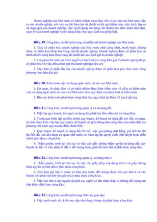 Doanh nghiệp của Nhà nước có trách nhiệm công khai vốn và tài sản của Nhà nước đầu 
tư vào doanh nghiệp, vốn vay ưu đãi, báo cáo tài chính và kết quả kiểm toán, việc trích, lập và 
sử dụng quỹ của doanh nghiệp, việc tuyển dụng lao động, bổ nhiệm các chức danh lãnh đạo, 
quản lý của doanh nghiệp và nội dung khác theo quy định của pháp luật. 
Điều 19. Công khai, minh bạch trong cổ phần hoá doanh nghiệp của Nhà nước 
1. Việc cổ phần hoá doanh nghiệp của Nhà nước phải công khai, minh bạch; không 
được cổ phần hoá khép kín trong nội bộ doanh nghiệp. Doanh nghiệp được cổ phần hoá có 
trách nhiệm công khai thực trạng tài chính khi xác định giá trị doanh nghiệp. 
2. Cơ quan nhà nước có thẩm quyền có trách nhiệm công khai giá trị doanh nghiệp được 
cổ phần hoá và việc điều chỉnh giá trị doanh nghiệp (nếu có). 
3. Việc bán cổ phần lần đầu của doanh nghiệp được cổ phần hoá phải thực hiện bằng 
phương thức bán đấu giá. 
Điều 20. Kiểm toán việc sử dụng ngân sách, tài sản của Nhà nước 
1. Cơ quan, tổ chức, đơn vị có trách nhiệm thực hiện kiểm toán và chịu sự kiểm toán 
việc sử dụng ngân sách, tài sản của Nhà nước theo quy định của pháp luật về kiểm toán. 
2. Báo cáo kiểm toán phải được công khai theo quy định tại Điều 12 của Luật này. 
Điều 21. Công khai, minh bạch trong quản lý và sử dụng đất 
1. Việc lập quy hoạch, kế hoạch sử dụng đất phải bảo đảm dân chủ và công khai. 
2. Trong quá trình lập và điều chỉnh quy hoạch, kế hoạch sử dụng đất chi tiết, cơ quan, 
tổ chức thực hiện việc lập quy hoạch, kế hoạch đó phải thông báo công khai cho nhân dân địa 
phương nơi được quy hoạch, điều chỉnh biết. 
3. Quy hoạch, kế hoạch sử dụng đất chi tiết, việc giải phóng mặt bằng, giá đền bù khi 
thu hồi đất sau khi được cơ quan nhà nước có thẩm quyền quyết định, phê duyệt hoặc điều 
chỉnh phải được công khai. 
4. Thẩm quyền, trình tự, thủ tục và việc cấp giấy chứng nhận quyền sử dụng đất; quy 
hoạch chi tiết và việc phân lô đất ở, đối tượng được giao đất làm nhà ở phải được công khai. 
Điều 22. Công khai, minh bạch trong quản lý, sử dụng nhà ở 
1. Thẩm quyền, trình tự, thủ tục và việc cấp giấy phép xây dựng nhà ở và giấy chứng 
nhận quyền sở hữu nhà ở phải được công khai. 
2. Việc hoá giá nhà ở thuộc sở hữu nhà nước, đối tượng được hoá giá nhà ở và các 
khoản tiền phải nộp khi hoá giá nhà ở phải được công khai. 
3. Việc bán nhà ở cho người tái định cư, người có thu nhập thấp và những đối tượng ưu 
tiên khác phải được công khai. 
Điều 23. Công khai, minh bạch trong lĩnh vực giáo dục 
1. Việc tuyển sinh, thi, kiểm tra, cấp văn bằng, chứng chỉ phải được công khai. 
 