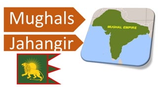 Mughals
Jahangir
 