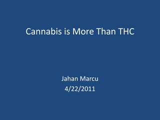 Cannabis is More Than THC JahanMarcu 4/22/2011 