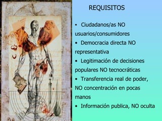 REQUISITOS  <ul><li>Ciudadanos/as NO usuarios/consumidores </li></ul><ul><li>Democracia directa NO representativa  </li></...