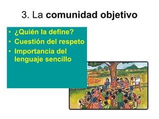 3. La  comunidad objetivo ¿Quién la define? Cuestión del respeto Importancia del lenguaje sencillo 