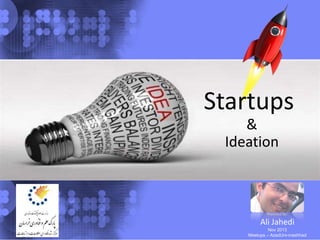 Startups
&
Ideation

Provided By:

Ali Jahedi
Nov 2013
Meetups – AzadUni-mashhad

 