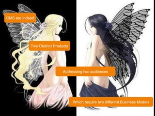 CMS are indeed Two Distinct Products Addressing two audiences Which require two different Business Models 