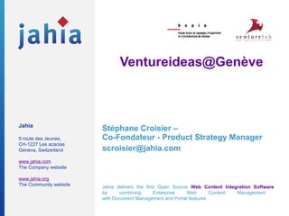 Ventureideas@Genève Stéphane Croisier –  Co-Fondateur - Product Strategy Manager [email_address] 