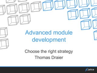 Advanced module
development
Choose the right strategy
Thomas Draier
1

 