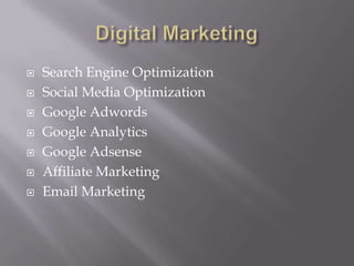 







Search Engine Optimization
Social Media Optimization
Google Adwords
Google Analytics
Google Adsense
Affiliate Marketing
Email Marketing

 