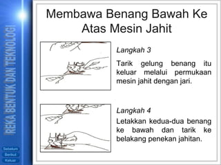 Membawa Benang Bawah Ke Atas Mesin Jahit Langkah 3 Tarik gelung benang itu keluar melalui permukaan mesin jahit dengan jari. Langkah 4 Letakkan kedua-dua benang ke bawah dan tarik ke belakang penekan jahitan. 