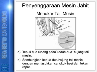 Tebuk dua lubang pada kedua-dua  hujung tali mesin. Sambungkan kedua-dua hujung tali mesin dengan memasukkan cangkuk besi dan tekan rapat. Menukar Tali Mesin Penyenggaraan Mesin Jahit 