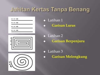    Latihan 1
     Garisan Lurus

   Latihan 2
     Garisan Berpenjuru

   Latihan 3
     Garisan Melengkung
 