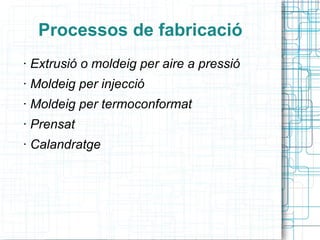 Són fàcils de treballar. 