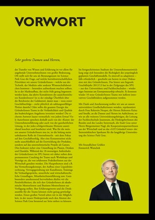 VOrwort
Sehr geehrte Damen und Herren,
Im fortgeschrittenen Stadium der Unternehmensentwicklung zeigt sich besonders die Richtigkeit des ursprünglich
geplanten Geschäftsmodells. Es sinnvoll zu adaptieren –
falls erforderlich – geschieht am besten in einer Diskussion mit den GründerInnen. Das hinter uns liegende
Geschäftsjahr 2012/13 hat in der Zielgruppe des SPG
– aus den Universitäten und Fachhochschulen – wieder
reges Interesse am Entrepreneurship erbracht. Es konnten
wieder 10 neue GründerInnen-Teams mit äußerst innovativen Geschäftsideen aufgenommen werden.

Mit freundlichen Grüßen
Emmerich Wutschek

7

Mit Dank und Anerkennung wollen wir uns an unsere
universitären Gesellschafterinnen wenden, repräsentiert
durch Frau Rektorin Neuper, die Herren Rektoren Kainz
und Smolle, an die Damen und Herren im Aufsichtsrat, sowie an alle weiteren Universitätsangehörigen, die Leitung
der Fachhochschule Joanneum, die FördergeberInnen des
Bundes und des Landes Steiermark, die Stadt Graz unter
Herrn Bürgermeister Nagl, die Kooperations­ artnerInnen
p
aus der Wirtschaft und an das »GO! GründerCenter« der
Steiermärkischen Sparkasse für die langjährige Unterstütz­
ung des Science Park Graz.

Vorwort

der Transfer von Wissen und Erfahrung ist vor allem für
angehende UnternehmerInnen von großer Bedeutung.
Oft stellt sich für uns als Beratungsteam im Science
Park Graz die Frage, auf welche betriebswirtschaftlichen
Prioritäten wir unsere GründerInnen – welche aus der
Technik, der Medizin oder anderen Wissenschaftsbereichen kommen – besonders aufmerksam machen sollten.
Ist es der Marktaufbau, der nicht früh genug begonnen
werden kann, das aktive Kontaktieren der aussichtsreichsten KundenInnen? Ist es der ständige Überblick über
die Reichweite der Geldmittel, damit man – trotz erster
Geschäftserfolge – nicht plötzlich als zahlungsunfähiger
Pleitier dasteht? Oder sollte die gesamte Energie des
GründerInnen-Teams in die Verlässlichkeit und Qualität
des beabsichtigten Angebotes investiert werden? Die sicherste Antwort lautet vermutlich: von jedem Etwas! Viele AutorInnen sprechen deshalb auch von der »Kunst« der
Unternehmensführung oder auch von der ganzheitlichen
Lösung, in der jedes erfolgswirksame Element ausreichend beachtet und bearbeitet wird. Was für die meisten unserer GründerInnen neu ist, ist die bislang meist
unbekannte Rolle als UnternehmerIn - mit dem Fokus
auf den Geschäftserfolg. Also eine Konzentration nicht
mehr ausschließlich auf die Entwicklung der Produkte,
sondern auf das unternehmerische Projekt als Ganzes.
Dies bedeutet sicher eine Umstellung im Planen, Denken
und Handeln. Während des 18-monatigen Aufenthalts
der GründerInnen im SPG bieten wir daher neben dem
permanenten Coaching der Teams auch Workshops und
Vorträge an, die von erfahrenen PraktikerInnen aus der
Wirtschaft gestaltet werden. Die Hauptthemen sind z.B.
das Vermarktungskonzept, der Aufbau einer Liquiditätsrechnung, Vertragsgestaltung mit KundInnen, Trainings
für Verkaufsgespräche, steuerliche und wirtschaftsrechtliche Grundlagen, MitarbeiterInnenführung usw. Ganz
besonders anerkennend hervorheben dürfen wir die
Persönlichkeiten, die sich den GründerInnen als akade­
mische MentorInnen und Business Mentor­ nnen zur
I
Verfügung stellen. Ihre Erfahrungswerte und die Denkanstöße für die Teams können nicht genug gewürdigt
werden. Einen großen Vorteil sehen wir in der Möglichkeit, in der neuen Förderperiode auch den Alumni des
Science Park Graz beratend zur Seite stehen zu können.

 