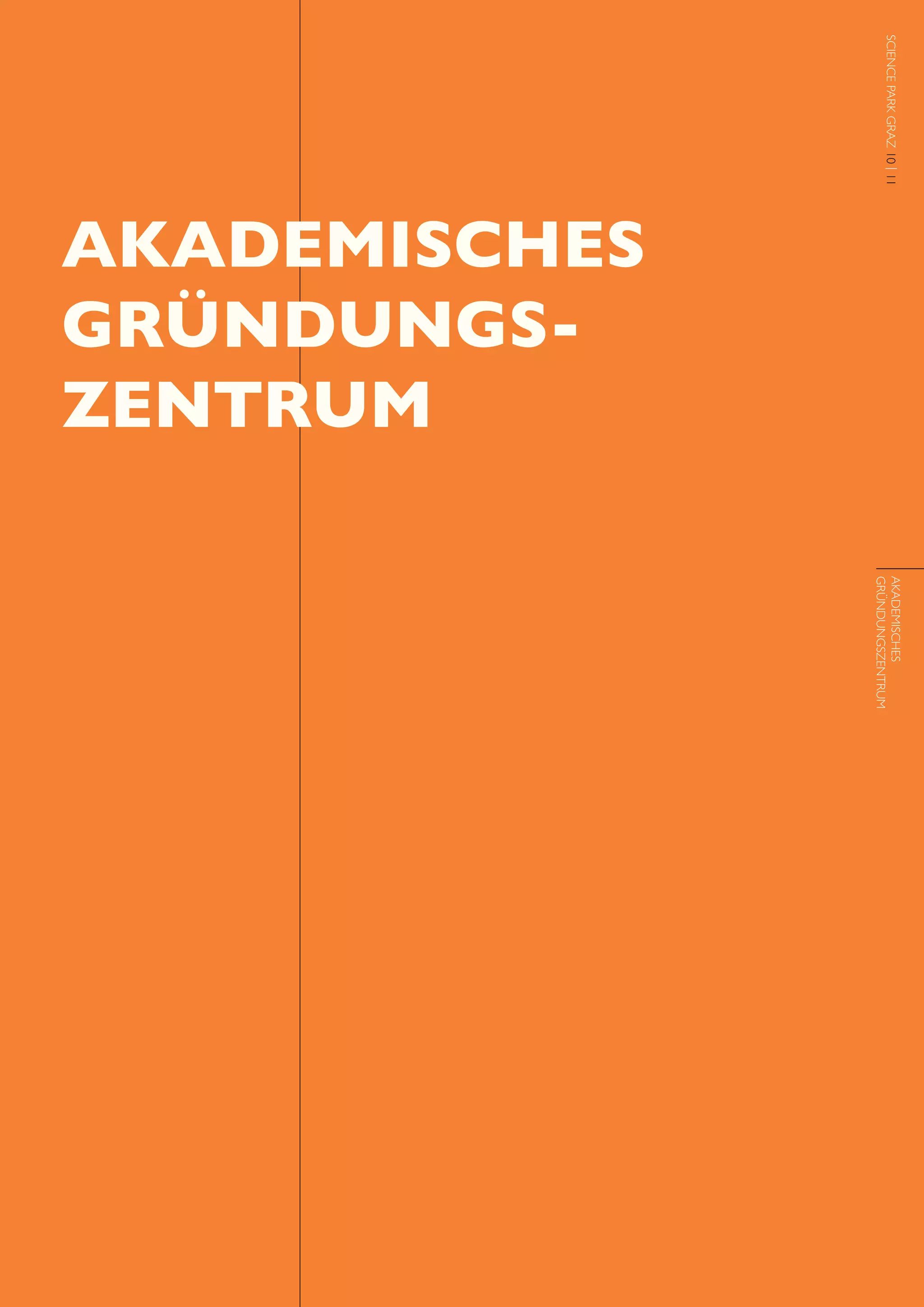 SCIENCE PARK GRAZ 10 | 11   // 3




                                            SCIENCE PARK GRAZ 10 | 11
AKADEMISCHES
GRÜNDUNGS­
ZENTRUM




                                       GRÜNDUNGSZENTRUM
                                       AKADEMISCHES
 