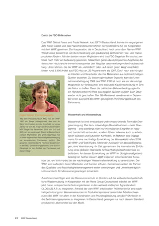 Durch die FSC-Brille sehen

                              Das WWF Global Forest and Trade Network, kurz GFTN Deutschland, konnte im vergangenen
                              Jahr Faber-Castell und das Papierhandelsunternehmen Schneidersöhne für die Kooperation
                              mit dem WWF gewinnen. Die Kooperation, die in Deutschland noch unter dem Namen WWF
                              Wood Group bekannt ist, will die Entwicklung von glaubwürdig zertifizierten Holz- und Papier-
                              produkten fördern. Mit den beiden neuen Mitgliedern wird das FSC-Siegel als Forstschutzzer-
                              tifikat noch mehr an Bedeutung gewinnen. Tatsächlich gehen die ökologischen Zugpferde der
                              deutschen Holzbranche immer konsequenter den Weg der verantwortungsvollen Holzbeschaf-
                              fung. Unternehmen, die der WWF als „vorbildlich“ oder „auf einem guten Weg“ einschätzt,
                              bieten rund 3.800 Artikel aus FSC-Holz an, 20 Prozent mehr als 2007. Doch nach wie vor gibt
                                                       es Händler und Verarbeiter, die ihre Materialien aus nichtnachhaltigen
                                                       Quellen beziehen. Zu diesem gemischten Ergebnis kam die Unter-
                                                       nehmensbefragung 2009 des WWF. FSC ist nach wie vor die einzige
                                                       Möglichkeit für Verbraucher, eine bewusste Kaufentscheidung im Sinn
                                                       der Natur zu treffen. Denn die politischen Rahmenbedingungen für
                                                       ein Handelsverbot mit Holz aus illegalen Quellen wurden auch 2009
                                                       wieder nicht geschaffen. Der EU-Ministerrat verwässerte im Dezem-
                                                       ber einen aus Sicht des WWF gelungenen Verordnungsentwurf des
                                                       Parlaments.




     Heike Vesper, Fischereiexpertin                   Wasserkraft und Wasserschutz
     „Mit dem Produktaufdruck MSC hat der WWF
     1997 ein Siegel mitbegründet, das sich im        Wasserkraft ist eine erneuerbare und klimaschonende Form der Ener-
     Markt durchsetzen konnte. Innerhalb nur eines
                                                      gieerzeugung. Die dazu notwendigen Baumaßnahmen – meist Stau-
     Jahres hat sich die Anzahl der Produkte mit dem
     MSC-Siegel bis November 2009 von 310 auf         dämme – sind allerdings nicht nur mit massiven Eingriffen in Natur
     802 mehr als verdoppelt. Damit ist Deutschland   und Landschaft verbunden, sondern führen teilweise auch zu erheb-
     weltweit Marktführer. Die große Nachfrage hat
                                                      lichen sozialen und kulturellen Konflikten. Im Rahmen des Engage-
     zu einer regelrechten Nachhaltigkeitsbewegung
     bei europäischen Fischereien geführt: Die        ments für eine nachhaltige Entwicklung der Wasserkraft trafen 2009
     gesamte niederländische Fischerei begibt sich    der WWF und Voith Hydro, führender Ausrüster von Wasserkraftanla-
     in den MSC-Zertifizierungsprozess. Und auch in
                                                      gen, eine Vereinbarung. Ihr Ziel: gemeinsam die internationale Einfüh-
     Dänemark ist der Großteil der Fischereien auf
     diesem Weg.“                                     rung eines globalen Standards für Nachhaltigkeitserfordernisse zu
                                                      befördern. An dessen Entwicklung der WWF im Übrigen maßgebend
                                                      beteiligt ist. Seither steuern WWF-Experten entscheidendes Know-
                              how bei, um Voith Hydro bei der nachhaltigen Wasserkraftentwicklung zu unterstützen. Der
                              WWF wird außerdem deren Mitarbeiter und Kunden schulen. Gemeinsam wollen die Partner
                              das Qualitäts- und Nachhaltigkeitsmanagement weiter voranbringen und Umweltverträglich-
                              keitsstandards für Meeresenergieanlagen entwickeln.

                              Zunehmend wichtiger wird der Ressourcenschutz im Hinblick auf die weltweite landwirtschaft-
                              liche Wassernutzung. In Kooperation mit der Rewe Group Deutschland arbeitet der WWF
                              jetzt daran, entsprechende Nutzungskriterien in den weltweit etablierten Agrarstandard
                              GLOBALG.A.P. zu integrieren. Anhand der vom WWF entwickelten Prüfkriterien für eine nach-
                              haltige Nutzung von Wasserressourcen im Produktionsprozess besteht der Arbeitsschwer-
                              punkt des WWF vor allem in der Koordination und Prozessgestaltung, um die Prüfkriterien in
                              die Zertifizierungssysteme zu integrieren. In Deutschland gelangen nur nach diesem Standard
                              produzierte Lebensmittel auf den Markt.




24    WWF Deutschland
 
