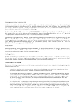 Jahresabschluss zum 31. März 2018 109
Stock Appreciation Rights Plan (2014 bis 2016)
Auf Grund des Auslaufens des Stock-Option-Plans (2009 bis 2012) wurde in der 81. Aufsichtsratssitzung vom 3. Juli 2014 ein langfristiges
Vergütungsmodell (Long-Term-Incentive-Programm) auf Basis von Stock Appreciation Rights (SAR) beschlossen. Stock Appreciation Rights
sind Aktienkurs-Wertsteigerungsrechte auf der Grundlage der Aktienkursentwicklung. Die Zuteilung von Aktienkurs-Wertsteigerungsrechten
konnte im Zeitraum zwischen 1. April 2014 und 1. April 2016 erfolgen.
Im Rahmen des „SAR 2014-2016“ wurden am 1. April 2014 230.000 Aktienkurs-Wertsteigerungsrechte zu einem Ausübungspreis von je
EUR 7,68, am 1. April 2015 240.000 Aktienkurs-Wertsteigerungsrechte zu einem Ausübungspreis von je EUR 10,70 und am 1. April 2016
250.000 Aktienkurs-Wertsteigerungsrechte zu einem Ausübungspreis von je EUR 13,66 zugeteilt.
Jedes Aktienkurs-Wertsteigerungsrecht berechtigt zum Barausgleich in Höhe des Differenzbetrags zwischen dem Ausübungspreis und dem
Schlusskurs der AT&S-Aktie an der Börse der Hauptnotierung (derzeit Wiener Börse) am Tag der Ausübung des Bezugsrechts. Der Auszah-
lungsbetrag je Aktienkurs-Wertsteigerungsrecht ist der Höhe nach bei 200 % des jeweiligen Ausübungspreises begrenzt. Der maximale Nut-
zen je Aktienkurs-Wertsteigerungsrecht beträgt daher für die Zuteilung per 1. April 2014 EUR 15,36, für die Zuteilung per 1. April 2015
EUR 21,40 und für die Zuteilung per 1. April 2016 EUR 27,32.
Ausübungspreis:
Der Ausübungspreis der Aktienkurs-Wertsteigerungsrechte wird jeweils am Tag der Zuteilung bestimmt und entspricht dem durchschnittli-
chen Schlusskurs der Aktien der AT&S an der Wiener Börse bzw. an der Börse der Hauptnotierung der Aktien der AT&S während der letzten
sechs Kalendermonate, die dem Tag der jeweiligen Zuteilung vorausgehen.
Ausübungszeitraum:
Die Aktienkurs-Wertsteigerungsrechte können jeweils nach Ablauf von drei Jahren nach ihrer Zuteilung, jedoch nicht während einer Sperr-
frist, zur Gänze oder auch nur teilweise ausgeübt werden. Zugeteilte Aktienkurs-Wertsteigerungsrechte, die nicht spätestens bis zum Ablauf
von fünf Jahren nach dem Zuteilungstag ausgeübt werden, verfallen grundsätzlich ersatzlos und endgültig.
Voraussetzungen für die Ausübung:
Die Aktienkurs-Wertsteigerungsrechte können von Berechtigten nur ausgeübt werden, sofern zum Zeitpunkt der Ausübung die folgenden
Voraussetzungen erfüllt sind:
- Es besteht ein aufrechtes Dienstverhältnis mit einer Gesellschaft der AT&S-Gruppe. Unter bestimmten Voraussetzungen können
Rechte noch innerhalb eines Jahres nach Ablauf der dreijährigen Wartefrist ausgeübt werden.
- Das notwendige Eigeninvestment in Höhe von 20 % der ersten Zuteilungssumme (in SAR) als AT&S Aktien wird gehalten. Wird das
Eigeninvestment bis zum Ende der dreijährigen Wartefrist nicht zur Gänze aufgebaut, so verfallen alle bereits zugeteilten SAR des
„SAR 2014-2016“ zur Gänze. Das aufgebaute Eigeninvestment muss über die gesamte Dauer der Teilnahme am Programm gehal-
ten werden und gilt auch für die Zuteilungen in den Folgejahren. Das Eigeninvestment darf erst abgebaut werden, wenn keine
Ausübung mehr möglich ist.
- Das Earnings per Share (EPS) Performance Ziel wurde erreicht. Der Erreichungsgrad der Kennzahl Earnings per Share determiniert,
wieviele der zugeteilten SAR tatsächlich ausgeübt werden können. Als Zielwert gilt der EPS-Wert, welcher im Midtermplan für den
Bilanzstichtag des dritten Jahres nach Zuteilung festgelegt wurde. Wird der EPS-Wert zu 100 % erreicht oder übertroffen, so kön-
nen die zugeteilten SAR zur Gänze ausgeübt werden. Liegt die Erreichung zwischen 50 % und 100 %, so können die zugeteilten SAR
anteilig ausgeübt werden. Wird der EPS-Wert zu unter 50 % erreicht, verfallen die zugeteilten SAR zur Gänze.
 