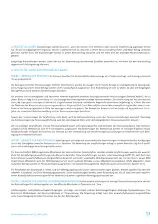 Konzernabschluss zum 31. März 2018 13
o. RÜCKSTELLUNGEN Rückstellungen werden bilanziert, wenn der Konzern eine rechtliche oder faktische Verpflichtung gegenüber Dritten
hat, die auf vorangegangenen Ereignissen beruht, es wahrscheinlich ist, dass dies zu einem Ressourcenabfluss führt, und dieser Betrag verlässlich
geschätzt werden kann. Die Rückstellungen werden zu jedem Bilanzstichtag überprüft, und ihre Höhe wird der jeweiligen Neueinschätzung an-
gepasst.
Langfristige Rückstellungen werden, sofern der aus der Diskontierung resultierende Zinseffekt wesentlich ist, mit ihrem auf den Bilanzstichtag
abgezinsten Erfüllungsbetrag bilanziert.
p. RÜCKSTELLUNGEN FÜR PERSONALAUFWAND
RÜCKSTELLUNGEN FÜR PENSIONEN Im Konzern bestehen für die betriebliche Altersvorsorge verschiedene beitrags- und leistungsorientierte
Versorgungssysteme.
Bei beitragsorientierten Pensionszusagen (Defined Contribution) werden die Zusagen durch fixierte Beträge an zweckgebundene Versorgungs-
einrichtungen geleistet. Diese Beiträge werden im Personalaufwand ausgewiesen. Eine Rückstellung ist nicht zu bilden, da über die festgelegten
Beträge hinaus keine weiteren Verpflichtungen bestehen.
Für einzelne Vorstandsmitglieder und bestimmte leitende Angestellte bestehen leistungsorientierte Pensionszusagen (Defined Benefit), die zu
jedem Bilanzstichtag durch qualifizierte und unabhängige Versicherungsmathematiker bewertet werden. Die Verpflichtung des Konzerns besteht
darin, die zugesagten Leistungen an aktive und ausgeschiedene Vorstände und leitende Angestellte sowie deren Angehörige zu erfüllen. Die nach
der Methode des Anwartschaftsansammlungsverfahrens (Projected Unit Credit Method) ermittelte Pensionsverpflichtung wird bei einem fonds-
finanzierten Versorgungssystem in Höhe des Vermögens des Fonds gekürzt. Der Barwert der Anwartschaft wird aufgrund der geleisteten Dienst-
jahre, der erwarteten Gehaltsentwicklung und der Rentenanpassungen berechnet.
Soweit das Fondsvermögen die Verpflichtung nicht deckt, wird die Nettoverpflichtung unter den Pensionsrückstellungen passiviert. Übersteigt
das Fondsvermögen die Pensionsverpflichtung, wird der übersteigende Wert unter den übergedeckten Pensionsansprüchen aktiviert.
Der im jeweiligen Geschäftsjahr erfasste Personalaufwand basiert auf Erwartungswerten und beinhaltet den Dienstzeitaufwand. Der Nettozins-
aufwand auf die Nettoschuld wird im Finanzergebnis ausgewiesen. Neubewertungen der Nettoschuld werden im sonstigen Ergebnis erfasst.
Neubewertungen umfassen die Gewinne und Verluste aus der Umbewertung von Verpflichtungen aus Leistungen an Arbeitnehmer nach Been-
digung des Arbeitsverhältnisses.
RÜCKSTELLUNGEN FÜR ABFERTIGUNGEN Abfertigungen sind aufgrund arbeitsrechtlicher Bestimmungen im Wesentlichen bei Kündigungen
durch den Dienstgeber sowie bei Pensionsantritt zu bezahlen. Die Bewertung der Verpflichtungen erfolgt zu jedem Bilanzstichtag durch qualifi-
zierte und unabhängige Versicherungsmathematiker.
Für bis einschließlich 2002 eingetretene Mitarbeiter der österreichischen Gesellschaften bestehen direkte Verpflichtungen, welche den wesentli-
chen Teil der Abfertigungsverpflichtungen des Konzerns darstellen. Diese Verpflichtungen werden, unter Anwendung des IAS 19, nach dem oben
beschriebenen Anwartschaftsansammlungsverfahren bewertet und stellen ungedeckte Abfertigungsansprüche dar. Für seit dem 1. Januar 2003
eingetretene Mitarbeiter wird der Abfertigungsanspruch durch laufende Beiträge in eine Mitarbeitervorsorgekasse (MVK) abgegolten. Diese
laufenden Beiträge werden im Personalaufwand ausgewiesen. Eine darüber hinausgehende Verpflichtung des Unternehmens besteht nicht.
Für Mitarbeiter der Gesellschaft in Indien sind die Abfertigungsansprüche durch Lebensversicherungen gedeckt. Weiters bestehen bei den Mit-
arbeitern in Südkorea und China Abfertigungsansprüche. Diese Verpflichtungen werden, unter Anwendung des IAS 19, nach dem oben beschrie-
benen Anwartschaftsansammlungsverfahren bewertet und stellen ungedeckte Abfertigungsansprüche dar.
RÜCKSTELLUNGEN FÜR SONSTIGE DIENSTNEHMERANSPRÜCHE Die Personalrückstellungen für sonstige Dienstnehmeransprüche beinhal-
ten Rückstellungen für Jubiläumsgelder und betreffen die Mitarbeiter in Österreich und China.
Jubiläumsgelder sind kollektivvertraglich festgelegte, einmalige, vom Entgelt und der Betriebszugehörigkeit abhängige Sonderzahlungen. Eine
bestimmte Mindestdauer des Dienstverhältnisses ist Voraussetzung. Die Bewertung erfolgt nach dem Anwartschaftsansammlungsverfahren
unter Zugrundelegung derselben Parameter wie bei den Abfertigungen.
 