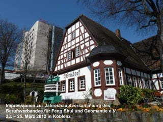 Impressionen zur Jahreshauptversammlung des
Berufsverbandes für Feng Shui und Geomantie e.V.
23. – 25. März 2012 in Koblenz
 