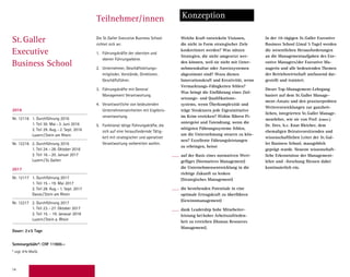 14
Teilnehmer/innen Konzeption
Die St. Galler Executive Business School
richtet sich an:
1.	 Führungskräfte der obersten und
oberen Führungsebene.
2.	 Unternehmer, Geschäftsleitungs­
mitglieder, Vorstände, Direktoren,
­Geschäftsführer.
3.	 Führungskräfte mit General
­Management Verantwortung.
4.	 Verantwortliche von bedeutenden
Unternehmenseinheiten mit Ergebnis­­
verantwortung.
5.	 Funktional tätige Führungskräfte, die
sich auf eine herausfordernde Tätig-
keit mit strategischer und operativer
­Verantwortung vorbereiten wollen.
Welche Kraft entwickeln Visionen,
die nicht in Form strategischer Ziele
konkretisiert werden? Was nützen
Strategien, die nicht umgesetzt wer-
den können, weil sie nicht mit Unter­
nehmenskultur oder Anreizsystemen
abgestimmt sind? Wozu dienen
Innova­tionskraft und Kreativität, wenn
Ver­marktungs-Fähigkeiten fehlen?
Was bringt die Einführung eines Ziel-­
setzungs- und Qualifikations-
systems, wenn Überkomplexität und
träge Strukturen jede Eigeninitiative
im Keim ersticken? Wohin führen Pi-
oniergeist und Tatendrang, wenn die
nötigsten Führungssysteme fehlen,
um die Unternehmung steuern zu kön-
nen? Exzellente Führungsleistungen
zu erbringen, heisst
auf der Basis eines normativen Wert-
gefüges (Normatives Management)
die Unternehmens­entwicklung in die
richtige Zukunft zu lenken
(Strategisches Management)
die bestehenden Potentiale in eine
optimale Ertragskraft zu überführen
(Gewinnmanagement)
dank Leadership hohe Mitarbeiter­
leistung bei hoher Arbeitszufrieden-
heit zu erreichen (Human Resources
­Management).
In der 10-tägigen St. Galler Executive
Business School (2mal 5 Tage) werden
die wesent­lichen Herausforderungen
an die ­Managementaufgaben des Exe-
cutive Managers/der Executive Ma-
nagerin und alle bedeutenden Themen
der ­Betriebswirtschaft umfassend dar-
gestellt und trainiert.
Dieser Top-Management-Lehrgang
­basiert auf dem St. Galler Manage-
ment-Ansatz und den praxiserprobten
Weiterentwicklungen zur ganz­heit­
lichen, integrierten St. Galler Manage-
mentlehre, wie sie von Prof. (emer.)
Dr. Dres. h.c. Knut Bleicher, dem
ehemaligen ­Beiratsvorsitzenden und
wissenschaftlichen Leiter der St. Gal-
ler Business School, massgeblich
geprägt wurde. Neueste wissenschaft-
liche ­Erkenntnisse der Manage­ment­
lehre und -forschung fliessen dabei
­kontinuierlich ein.
St. Galler
Executive
Business School
2016
Nr. 12116 1. Durchführung 2016
1. Teil 30. Mai–3. Juni 2016
2. Teil 29. Aug.–2. Sept. 2016
Luzern/Stein am Rhein
Nr. 12216 2. Durchführung 2016
1. Teil 24.–28. Oktober 2016
2. Teil 16.–20. Januar 2017
Luzern/St.Gallen
2017
Nr. 12117 1. Durchführung 2017
1. Teil 15.–19. Mai 2017
2. Teil 28. Aug.–1. Sept. 2017
Davos/Stein am Rhein
Nr. 12217 2. Durchführung 2017
1. Teil 23.–27. Oktober 2017
2. Teil 15. - 19. Janauar 2018
Luzern/Stein a. Rhein
Dauer: 2x5 Tage
Seminargebühr*: CHF 11900.–
* zzgl. 8% MwSt.
2016
Nr. 12116 1. Durchführung 2016
1. Teil 30. Mai–3. Juni 2016
Luzern, Hotel Palace
2. Teil 29. August–2. Sept. 2016
Stein a. Rhein, Hotel Chlosterhof
Nr. 12216 2. Durchführung 2016
1. Teil 24.–28. Oktober 2016
Luzern, Hotel Palace
2. Teil 16.–20. Januar 2017
St.Gallen, Radisson Blu Hotel
2017
Nr. 12117 1. Durchführung 2017
1. Teil 15.–19. Mai 2017
Davos, Hotel Grischa
2. Teil 28. August–1. Sept. 2017
Stein a. Rhein, Hotel Chlosterhof
Nr. 12217 2. Durchführung 2017
1. Teil 23.–27. Oktober 2017
Luzern, Hotel Palace
2. Teil 15. - 19. Janauar 2018
Stein a. Rhein, Hotel Chlosterhof
Dauer: 2x5 Tage
Seminargebühr*: CHF 11900.–
* zzgl. 8% MwSt.
 