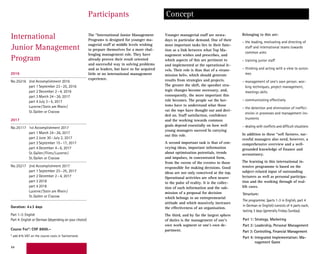 64
International
Junior Management
Program
The “International Junior Management
Program» is designed for younger ma-
nagerial staff at middle levels wishing
to prepare themselves for a more chal-
lenging management role. They have
already proven their result oriented
and successful way in solving problems
and as leaders, but have so far acquired
little or no international management
experience.
Younger managerial staff are nowa-
days in particular demand. One of their
most important tasks lies in their func-
tion as a link between what Top Ma-
nagement wishes and prescribes, and
which aspects of this are pertinent to
and implemented at the operational le-
vels. Their role is thus that of a «trans-
mission belt», which should generate
results from strategies and projects.
The greater the shift, the speedier stra-
tegic changes become necessary, and,
consequently, the more important this
role becomes. The people «at the bot-
tom» have to understand what those
«at the top» have thought out and deci-
ded on. Staff satisfaction, confidence
and the working towards common
goals depend essentially on how well
young managers succeed In carrying
out this role.
A second important task is that of con-
veying ideas, important information
about optimisation potentials, trends
and impulses, in concentrated form,
from the «scene of the events» to those
responsible for making decisions. Good
ideas are not only conceived at the top.
Operational activities are often nearer
to the pulse of reality. It is the collec-
tion of such information and the sub-
mission of a proposal for decision
which belongs to an entrepreneurial
attitude and which massively increases
the effectiveness of an organisation.
The third, and by far the largest sphere
of duties is the management of one’s
own work segment or one’s own de-
partment.
Belonging to this are:
– the leading, motivating and directing of
staff and international teams towards
common aims
– training junior staff
– thinking and acting with a view to outco-
mes
– management of one’s own person: wor-
king techniques, project management,
meetings skills
– communicating effectively
– the detection and elimination of ineffici-
encies in processes and management ins-
truments
– dealing with conflicts and difficult situations
In addition to these “soft factors», suc-
cessful managers also need, however, a
comprehensive overview and a well-
grounded knowledge of finance and
accountancy.
The learning in this international in-
tensive programme is based on the
subject-related input of outstanding
lecturers as well as personal participa-
tion and the working through of real-
life cases.
Structure:
The programme, (parts 1-3 in English, part 4
in German or English) consists of 4 parts each,
lasting 3 days (generally Friday-Sunday).
Part 1: Strategy, Marketing
Part 2: Leadership, Personal Management
Part 3: Controlling, Financial Management
Part 4: Integrated Implementation: Ma-
nagement Game
Participants Concept
2016
No.25216 2nd Accomplishment 2016
part 1 September 23–25, 2016
part 2 December 2–4, 2016
part 3 March 24–26, 2017
part 4 July 3–5, 2017
Lucerne/Stein am Rhein/
St.Gallen or Cracow
2017
No.25117 1st Accomplishment 2017
part 1 March 24–26, 2017
part 2 June 30–July 2, 2017
part 3 September 15–17, 2017
part 4 December 4–6, 2017
St.Gallen/Flims/Lucerne/
St.Gallen or Cracow
No.25217 2nd Accomplishment 2017
part 1 September 23–25, 2017
part 2 December 2–4, 2017
part 3 2018
part 4 2018
Lucerne/Stein am Rhein/
St.Gallen or Cracow
Duration: 4x3 days
Part 1–3: English
Part 4: English or German (depending on your choice)
Course Fee*: CHF 8900.–
* add 8% VAT on the course costs in Switzerland.
 