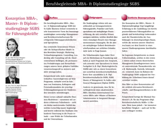 70
Zeitliche Beanspruchung
Die berufsbegleitenden MBA-, Mas-
ter-  Diplomstudiengänge SGBS der
St.Galler Business School vermitteln in
sehr konzentrierter Form das heutzutage
unabdingbare notwendige Management-
und Betriebswirtschaftswissen für
erfolgreiche Führungspersönlichkeiten
und Spezialisten.
Das vermittelte Generalisten-Wissen
oder die fachspezifischen Inhalte in
den Bereichen Strategie, Marketing,
Verkaufsmanagement, Controlling, Lea-
dership oder Consulting soll die Absol-
venten/innen befähigen, die permanen-
ten Veränderungen und Herausforde-
rungen unseres heute globalen Umfeldes
verantwortungsvoll zu meistern und
aktiv mitzugestalten.
Entsprechend steht nicht «studen-
tenhaftes» Auswendiglernen auf dem
Programm, vielmehr wird im Rah-
men von Seminaren, Kolloquien und
Fernstudienmodulen der jeweilige
Erfahrungshintergrund der Studieren-
den interaktiv miteinbezogen.
Dieses Lernen anhand «aktueller Busi-
ness-Realitäten» – zusammen mit an-
deren erfahrenen Teilnehmern – stellt
ein höchst motivierendes Umfeld dar,
welches Lernerfolg massiv begünstigt
und bereits während des Studiums eine
konkrete Umsetzung in die Praxis er-
laubt – zum Wohle der Teilnehmenden
und der Unternehmen.
Konzeption MBA-,
Master-  Diplom-
studiengänge SGBS
für Führungskräfte
Berufsbegleitende MBA-  Diplomstudiengänge SGBS
Die Studiengänge richten sich aus-
schliesslich an leistungsorientierte
Führungskräfte, Praktiker und Fach-
spezialisten mit mehrjähriger Praxis-
erfahrung, die sich vertieftes Wissen
aneignen möchten, welches deutlich über
einen einmaligen Besuch eines Manage-
mentseminares hinausgeht, für die aber
ein mehrjähriges Vollzeit-Betriebswirt-
schaftsstudium aus zeitlichen Gründen
nicht mehr in Frage kommt.
Die Teilnehmenden legen dabei Wert
auf ein Höchstmass an Praxisbezug und
haben je nach Programm den Anspruch,
sich entweder zum Spezialisten in einem
Fachgebiet (z.B. Dipl. Marketingleiter/in
SGBS) oder sich zu einem Generalisten
mit vertieftem betriebswirtschaftlichem
Know-how auszubilden (z.B. Dipl.
Betriebswirtschafter/in SGBS, SGBS
Master of Management St.Gallen oder
General Management-Diplom SGBS).
Anderen ist gemeinsam, dass Sie be-
rufsbegleitend einen akademischen
MBA-Abschluss («International Exe-
cutive MBA» oder «Master of Business
Administration in Integrated Manage-
ment») anstreben.
Der Konzeption der MBA-, Master- 
Diplomstudiengänge liegt langjährige
Erfahrung in der Ausbildung von bereits
praxiserfahrenen Führungskräften zu-
grunde und berücksichtigt insbesondere
auch die Charakteristika der Aus-
bildungen im deutschsprachigen Raum,
welche die meisten unserer Absolven-
ten/innen vor dem Eintritt in eines
unserer Studienprogramme durchlaufen
haben.
Im Gegensatz beispielsweise zu einem
Vollzeitstudium, welches in den ersten
2 Jahren neben reinem theoretischen
Management-Grundlagenwissen inten-
siv unterstützende Themenbereiche wie
z.B. Mathematik, Statistik, Informatik
etc. vermittelt, kann im Rahmen der
Studiengänge SGBS aufgrund der Vor-
bildung der Teilnehmer/innen darauf
verzichtet werden.
Dies führt zu einer Konzentration auf
die wirklich relevanten Betriebswirt-
schafts- und Managementthemen in der
Praxis.
Entsprechend beträgt die Minimal-Stu-
dienzeit z.B. für das Programm «Dipl.
Betriebwirtschafter/in SGBS» 12 Mo-
nate. Diese kann jedoch – bei intensiver
beruflicher Tätigkeit – auch auf 36 Mo-
nate verlängert werden.
ao. Univ. Prof. Dr. Robert Neumann
robert.neumann@sgbs.ch
St.Galler Business School
Wissenschaftliche Leitung
MBA-Studiengänge
Dr. oec. HSG Christian Abegglen
christian.abegglen@sgbs.ch
Geschäftsführender Direktor der St.Galler
Business School und Gesamtstudienleitung
Aufbau Zielgruppen
ST. GALLER
BUSINESS BOOKS  TOOLS
GENERAL MANAGEMENT SERIES
Corporate Dynamics
Erfolgreiches Management von Wandel
aus studentischer Sicht
Band 1
Christian Abegglen
Robert Neumann
Herausgeber
ChristianAbegglen·RobertNeumannCorporateDynamics·Band1
ST. GALLER
BUSINESS BOOKS  TOOLS
GENERAL MANAGEMENT SERIES
EDITIONGENERALMANAGEMENTSERIES
Nach den heftigen Beben der Finanzkrise zeichnen sich – zwar noch diffus
– erste Anzeichen eines Aufschwungs ab. Nach langen Monaten des
„Durchhaltens“ gilt es nun für Unternehmer, Manager und Führungskräfte,
den leichten wirtschaftlichen Aufwind positiv zu nutzen. Das aktuelle
Marktumfeld zeigt sich jedoch in gewandelter Form: Althergebrachte
Patentrezepte, Pfadabhängigkeiten sowie Denkmuster von gestern sind
häufig nicht mehr wirkungsvoll. Vieles muss in Unternehmen nun neu und
anders gemacht werden, vielerorts stehen Wandel, Veränderung und
Fortschritt ganz oben auf der Tagesordnung. Entsprechend gross ist der
Bedarf an wirksamen, ganzheitlichen und nachhaltigen Instrumenten und
Denkhilfen.
Mit dieser hochaktuellen Thematik beschäftigten sich Studenten der
Vorlesung „Corporate Dynamics“ von Christian Abegglen an der Alpen-
Adria-Universität Klagenfurt im Rahmen von studentischen Forschungs-
projekten. In zwei Sammelbänden werden vorliegend als Resultat ausge-
suchte Beiträge veröffentlicht. Dort werden bewährte Management-
Instrumente wirksamer Initiierung, Steuerung und Bewältigung von
Wandel und Fortschritt dargestellt und mittels aktueller Fragestellungen
intensiv diskutiert. Methodische Grundlagen beider Bände sind zwei zen-
trale Bausteine der weithin bekannten St. Galler Management-Lehre:
Systemorientiertes Management und das Lebenszyklus-Modell.
Zielsetzung von Band 1 ist die Darstellung wesentlicher Voraussetzungen
und Stellhebel erfolgreichen Managements von Veränderungen sowie die
griffige Veranschaulichung der Grundlagen für optimales Handeln in tur-
bulenten Zeiten. Obwohl die Notwendigkeiten zum Wandel vielerorts
bewusst sind, klagen Unternehmen über mangelnde Veränderungsbereit-
schaft. Mit der systematischen Suche nach Ursachen und Gründen dieses
Mangels werden entlang der Phasen des Unternehmenslebenszyklus die
Veränderungsfähigkeit eines Unternehmens einerseits sowie typische
interne Umsetzungshürden andererseits diskutiert. So sind zunächst schritt-
weise intern und extern relevante Faktoren identifiziert und beleuchtet.
Dann wird aufgezeigt, wie diese wirksam abzugleichen sind, damit die
Stosskraft eines Unternehmens entlang der Reifephasen nachhaltig sicher-
gestellt werden kann.
ST. GALLER
BUSINESS BOOKS  TOOLS
GENERAL MANAGEMENT SERIES
Corporate Dynamics
Erfolgreiches Management von Wandel
aus studentischer Sicht
Band 2
Christian Abegglen
Robert Neumann
Herausgeber
ChristianAbegglen·RobertNeumannCorporateDynamics·Band2
ST. GALLER
BUSINESS BOOKS  TOOLS
GENERAL MANAGEMENT SERIES
EDITIONGENERALMANAGEMENTSERIES
Nach den heftigen Beben der Finanzkrise zeichnen sich – zwar noch diffus
– erste Anzeichen eines Aufschwungs ab. Nach langen Monaten des
„Durchhaltens“ gilt es nun für Unternehmer, Manager und Führungskräfte,
den leichten wirtschaftlichen Aufwind positiv zu nutzen. Das aktuelle
Marktumfeld zeigt sich jedoch in gewandelter Form: Althergebrachte
Patentrezepte, Pfadabhängigkeiten sowie Denkmuster von gestern sind
häufig nicht mehr wirkungsvoll. Vieles muss in Unternehmen nun neu und
anders gemacht werden, vielerorts stehen Wandel, Veränderung und
Fortschritt ganz oben auf der Tagesordnung. Entsprechend gross ist der
Bedarf an wirksamen, ganzheitlichen und nachhaltigen Instrumenten und
Denkhilfen.
Mit dieser hochaktuellen Thematik beschäftigten sich Studenten der
Vorlesung „Corporate Dynamics“ von Christian Abegglen an der Alpen-
Adria-Universität Klagenfurt im Rahmen von studentischen Forschungs-
projekten. In zwei Sammelbänden werden vorliegend als Resultat ausge-
suchte Beiträge veröffentlicht. Dort werden bewährte Management-
Instrumente wirksamer Initiierung, Steuerung und Bewältigung von
Wandel und Fortschritt dargestellt und mittels aktueller Fragestellungen
intensiv diskutiert. Methodische Grundlagen beider Bände sind zwei zen-
trale Bausteine der weithin bekannten St. Galler Management-Lehre:
Systemorientiertes Management und das Lebenszyklus-Modell.
Zielsetzung von Band 2 ist es, zentrale Do’s und Don’ts erfolgreicher und
wirksamer Steuerung von Veränderungen aufzuzeigen. Wie bereits in Band
1 stellt dabei das Lebenszyklus-Konzept inhaltlichen Rahmen und Struktur
für Darstellung und Diskussion. Ergänzt wird die Darstellung typischer Do’s
und Don’ts durch eine kritische Auseinandersetzung mit bewährten Instru-
menten erfolgreichen Managements der einzelnen Phasen. Besondere Beto-
nung finden in vorliegendem Band 2 das Spannungsfeld sowie Aspekte von
organisationalem Wandel und Wachstum. Fragen nach effizienter Steue-
rung und optimalen Strukturen werden intensiv erarbeitet. Anknüpfend an
die Erfolgsfaktorenforschung folgen zur gelungenen Abrundung – und
gerade auch im Kontext von Wandel von und Veränderungen in Unter-
nehmen wesentlich – Beiträge zu den Erfolgsfaktoren „Motivation“ und
„Innovation“.
 