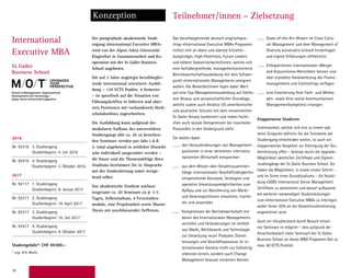 78
International
Executive MBA
Konzeption
Der postgraduale akademische Studi-
engang «International Executive MBA»
wird von der Alpen-Adria Universität
Klagenfurt in Zusammenarbeit und Ko-
operation mit der St. Galler Business
School angeboten.
Die auf 2 Jahre angelegte berufsbeglei-
tende international orientierte Ausbil-
dung – 120 ECTS Punkte, 4 Semester
– ist spezifisch auf die Situation von
Führungskräften in höheren und ober-
sten Positionen mit vorhandenem Hoch-
schulabschluss zugeschnitten.
Die Ausbildung kann aufgrund des
modularen Aufbaus des universitären
Studiengangs (die ca. 20 zu besuchen-
den Seminare werden pro Jahr i. d. R.
2-3mal angeboten) in zeitlicher Hinsicht
sehr individuell ausgestaltet werden –
die Dauer und die Themenabfolge Ihres
Studiums bestimmen Sie in Absprache
mit der Studienleitung somit weitge-
hend selbst.
Das akademische Studium umfasst
insgesamt ca. 20 Seminare zu je 3-5
Tagen, Selbststudium, 4 Fernstudien-
module, eine Projektarbeit sowie Master
Thesis mit anschliessender Deffensio.
Das berufsbegleitende deutsch-englischspra-
chige «International Executive MBA» Programm
richtet sich an obere und oberste Entschei-
dungsträger, High-Potentials, Future Leaders
und höhere Stabsmitarbeiter/innen, welche sich
eine fachübergreifende, managementorientierte
Betriebswirtschaftsausbildung mit dem Schwer-
punkt «Internationales Management» aneignen
wollen. Die Bewerber/innen legen dabei Wert
auf eine Top-Managementausbildung auf höchs-
tem Niveau und wissenschaftlicher Grundlage,
welche zudem auch Ansätze US-amerikanischer
und asiatischer Schulen mit dem renommierten
St. Galler Ansatz kombiniert und neben fachli-
chen auch soziale Kompetenzen bei maximaler
Praxisnähe in den Vordergrund stellt.
Sie wollen dabei
den Herausforderungen von Management-
positionen in einer vernetzten internatio-
nalisierten Wirtschaft entsprechen
aus dem Wissen über Gesamtzusammen-
hänge internationaler Geschäftstätigkeiten
entsprechende Konzepte, Strategien und
operative Umsetzungsmöglichkeiten zum
Aufbau und zur Absicherung von Markt-
und Gewinnpositionen simulieren, trainie-
ren und anwenden
Kompetenzen der Betriebswirtschaft mit
denen des Internationalen Managements
vertiefen und Veränderungen im Umfeld
von Markt, Wettbewerb und Technologie
zur Umsetzung neuer Produkte, Dienst-
leistungen und Geschäftsprozesse im in-
ternationalen Kontext nicht nur frühzeitig
erkennen lernen, sondern auch Change
Management bewusst einsetzen können
State-of-the-Art-Wissen im Cross Cultu-
ral-Management und dem Management of
Diversity konstruktiv kritisch hinterfragen
und eigene Erfahrungen reflektieren
Erfolgskriterien internationaler «Merger
and Acquisitions»-Aktivitäten kennen und
über erprobtes Handwerkzeug des Finanz-
managements und Controllings verfügen
eine Erweiterung Ihrer Fach- und Metho-
den- sowie Ihrer sozial-kommunikativen
Managementkompetenz erlangen.
Etappenweise Studieren
Interessenten, welche sich erst zu einem spä-
teren Zeitpunkt definitiv für die Teilnahme am
Studiengang entscheiden wollen, ist auch ein
etappenweises Vorgehen zur Erbringung der Stu-
dienleistung offen – bedingt durch die Upgrade-
Möglichkeit sämtlicher Zertifikate und Diplom-
studiengänge der St. Galler Business School. Sie
haben die Möglichkeit, in einem ersten Schritt –
und im Sinne eines Grundstudiums – die Ausbil-
dung «SGBS International Senior Management
Zertifikat» zu absolvieren und darauf aufbauend
die weiteren notwendigen Studienleistungen
zum «International Executive MBA» zu erbringen,
wobei Ihnen 50% an die Gesamtstudienleistung
angerechnet wird.
Auch ein «Studienstart» durch Besuch einzel-
ner Seminare ist möglich – dies aufgrund der
Anrechenbarkeit vieler Seminare der St. Galler
Business School an dieses MBA Programm (bis zu
max. 60 ECTS Punkte).
Teilnehmer/innen – Zielsetzung
upgradeS
your
perSpective.
2016
Nr. 92316 3. Studiengang
Studienbeginn: 4. Juli 2016
Nr. 92416 4. Studiengang
Studienbeginn: 3. Oktober 2016
2017
Nr. 92117 1. Studiengang
Studienbeginn: 9. Januar 2017
Nr. 92217 2. Studiengang
Studienbeginn: 10. April 2017
Nr. 92317 3. Studiengang
Studienbeginn: 10. Juli 2017
Nr. 92417 4. Studiengang
Studienbeginn: 9. Oktober 2017
Studiengebühr*: CHF 49000.–
* zzgl. 8% MwSt.
2016
No. 92116 1st Accomplishment
Begin of study: January 4, 2016
No. 92216 2nd Accomplishment
Begin of study: April 4, 2016
No. 92316 3rd Accomplishment
Begin of study: July 4, 2016
No. 92416 4th Accomplishment
Begin of study: October 3, 2016
Course Fee*: CHF 49000.–
* add 8% VAT
 