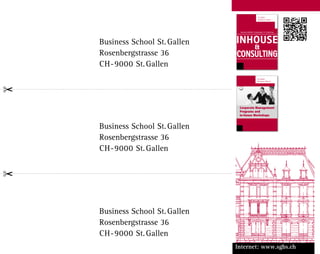 Business School St. Gallen
Rosenbergstrasse 36
CH-9000 St. Gallen
Business School St. Gallen
Rosenbergstrasse 36
CH-9000 St. Gallen
Business School St. Gallen
Rosenbergstrasse 36
CH-9000 St. Gallen
Internet: www.sgbs.ch
rehcielBlednaWmitnemeganaM
rehcielBemetsystnemeganaM
6
5
4
3
2
enietsnelieM
setreirgetnI
tnemeganaM1TBBGS–ffodiriwS
TBBGS–ffodiriwS
TBBGS–ffodiriwS
TBBGS–ffodiriwS
TBBGS–ffodiriwS
TBBGS–ffodiriwS
enietsnelieM
setreirgetnI
tnemeganaM
enietsnelieM
setreirgetnI
tnemeganaM
enietsnelieM
setreirgetnI
tnemeganaM
enietsnelieM
setreirgetnI
tnemeganaM
enietsnelieM
setreirgetnI
tnemeganaM
rehcielBtSnerutluKdnunerutkur
cielBrehtnemeganaMsehcsigetartSdnusevitamroN
rehcielBtnemeganaMsecruoseRnamuH
rehcielBscimanyDetaroproC
Internet: www.sgbs.ch
Inhouse – Innerbetriebliche Aus- und Weiterbildung
St.Galler
Business School
INHOUSE

CONSULTING
Innerbetriebliche Schulungen  Consulting
Corporate Management
Programs and
In-house Workshops
St.Galler
Business School
 