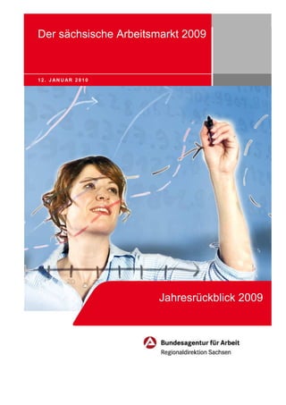 Der sächsische Arbeitsmarkt 2009


12. J ANU AR 2010




                       Jahresrückblick 2009
 