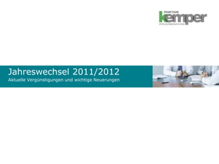 Jahreswechsel 2011/2012
Aktuelle Vergünstigungen und wichtige Neuerungen
 