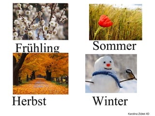 Frühling   Sommer

ling

Herbst     Winter
                    Karolina Ziółek IID
 