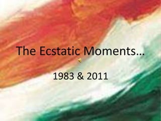 The Ecstatic Moments… 1983 & 2011 