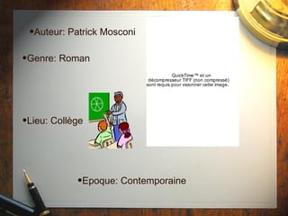 Auteur: Patrick Mosconi Genre: Roman Lieu: Collège Epoque: Contemporaine 