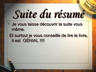 Suite du résumé Je vous laisse découvrir la suite vous m ême. Et surtout je vous conseille de lire le livre, il est  GÉNIAL !!!! 