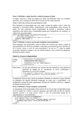 !



="55()DJ)@16.0.0-()")21/.G(<)-1582.%(2)1)9$-.")-").9"/19)-1)6&0-()
U! -'P#E%2! 5'1<-#8%-! '! $]5#.! 5.! #$.P'$! 5'! :+&5%! 1E%! 5':#%1! <%$%! &%1! 'T'$7O%1!
.&8'-#%-'12!$.1!.!#$.P'$!5'!:+&5%!5'I'!:#<.-!7%-!8-;1!5%!I]5'%!7-#&<#7.OB!
Passo 2: Definindo a âncora de propriedade do vídeo
=.-.! $.+O.-! .1! 7-%7-#'5.5'1! -",2! 6&Q-2! G(#-.! '! .&('.-! 5.! -'P#E%! i! ,+.O! %! I]5'%! '18;!
.11%<#.5%2! b! &'<'11;-#%! 5':#&#-! 'T7O#<#8.$'&8'! '11.1! 7-%7-#'5.5'1! <%$%! d&<%-.1! 5.!
$]5#.B! S%! <.1%! '17'<]:#<%! 5'11.1! 7-%7-#'5.5'1! 5'! 7%1#VE%! '! 5#$'&1c'12! 7%5'@1'!
'17'<#:#<.-! +$.! d&<%-.! 7.-.! .! 7-%7-#'5.5'! !"[)#*! 7.-.! $.+O;@O.1! '$! <%&e+&8%2! &.!
%-5'$!6&Q-^-",^G(#-.^.&('.-q!
25&#(/7(#9:8(#&"P%()+(,/6:7*%+9:5&#(/F,%()+(,/6;5,':77
7777777#&*+%(,-"%9:#N&6/=)-&(%/:D7
    2/%&/7(#9:/?,"%-[)(#/#&=)-&%/+/":7!&'()9:E*:7&)#9:0<*:7FD7
    2,%",&%-$7)/5&9:!"[)#*:7FD7
2F5&#(/D7
="55()*J)@16.0.0-()()8(018%(2)U&1)#129.%1)9"0.#&'"2)&9")#2(#2.1-"-1)
=.-.! $.+O.-! +$.! 7-%7-#'5.5'2! 7%5'@1'! 5':#&#-! +$! <%&'<8%-! ,+'! +8#O#).! %! 7.7'O! 5'!
.VE%!7-'5':#%!1'8B!=.-.!'11'!'T'$7O%2!b!&'<'11;-#%!+$!<%&'<8%-!,+'!O'#.!vL/',0.%/9%
,X% ^% #,#&#'+7% '5)*+'% .% 2'5.+% 0*% /9'% (+.(+#*0'0*% _% 0*% /9% ,X% `a=% ?%$%! %1! 7.7b#1!
'&I%OI#5%1!<Y.$.$@1'! ")S&'()!'! *&-2!:.)!1'&8#5%!<Y.$.-!%!&%I%!<%&'<8%-!5'!")S&'()>&-2!
5':#%!&.!8.0'O.!.!1'P+#-q!!

Tabela 3.8. Conector onBeginSetStart.
                 2+/[*/6I"))&+-"%7(#9:")S&'()>&->-/%-:D7
?X5#P%!          772+"))&+-"%P/%/57)/5&9:"O/6"%:FD7
S?3q!            772*(5,6&I")#(-(")7%"6&9:")S&'():FD7
                 772*(5,6&b+-(")7%"6&9:*&-:78/6[&9:k"O/6"%:FD7
                 2F+/[*/6I"))&+-"%D7

^01'-I.VE%q! ^1!'O%1!,+'!+8#O#).-'$!'18'!<%&'<8%-!5'I'-E%!#5'&8#:#<.-2!<%$%!7.-d$'8-%!
             .5#<#%&.O! 5.! O#P.VE%! 5%! &X7 !()#P/%/52! .1! &%I.1! <%%-5'&.5.1! '!
             5#$'&1c'1![T2h2{2YB!=%-!'T'$7O%q!!
                 2!()#7+"5,")&)-9:8(#&"P%()+(,/6:7()-&%Q/+&9:!"[)#*:7%"6&9:*&-:D7
                 7772!()#P/%/57)/5&9:"O/6"%:78/6[&9:RBa^EBa^R<a^R<a:7FD7
                 2F!()#D7

y!#$7%-8.&8'!%01'-I.-!,+'!%!&%$'!5%!7.-d$'8-%!5':#%!&%!<%&'<8%-!b!398;372!+8#O#).5%!
&%! 7.-d$'8-%! 5.! O#P.VE%! ['O'$'&8%! !()#P/%/52! .%! 7.11%! ,+'! .! 7-%7-#'5.5'! .! 1'-!
$.+O.5.!b! !"[)#*!5.!$]5#.! 4(2%3E7(&!(08;2!5':#.!&%1!.8-#0+8%1! ()-&%Q/+&!'! +"5,")&)-!
5.!O#P.VE%!['O'$'&8%!!()#B!
="55()VJ)@16.0.0-()()1'()U&1)9"0.#&'")")#2(#2.1-"-1)
U!$.+O.VE%!5'11.!7-%7-#'5.5'!b!:'#8.!.8-.Ib1!5'!+$!'O%!,+'!O#P.!.!7-%7-#'5.5'!!"[)#*!
5%! &X! .%! 7.7'O! *&-! '! +8#O#).! %! <%&'<8%-! 3&F%*(&G%"2! ,+'! 7%5'!'&8E%!1'-!O#5%!5.!1'P+#&8'!
$.&'#-.q% L/',0.% .% ,X% )%&'% #,#&#'+7% '5)*+'% .% 2'5.+% 0'% (+.(+#*0'0*% !"[)#*% 0.% ,X%
4(2%3E7(&!(08;%('+'%@QA>,.A>,Q=>,Q=>@B!
26()h74+"))&+-"%9:5&[*I")&+-"%&*m")S&'()>&-:D7
7772!()#7+"5,")&)-9:5&)[:7%"6&9:")S&'():7FD7
7772!()#7+"5,")&)-9:8(#&"P%()+(,/6:7()-&%Q/+&9:!"[)#*:7%"6&9:*&-:D7
7777772!()#P/%/57)/5&9:"O/6"%:78/6[&9:RBa^EBa^R<a^R<a:7FD7
7772F!()#D7
2F6()hD7
 