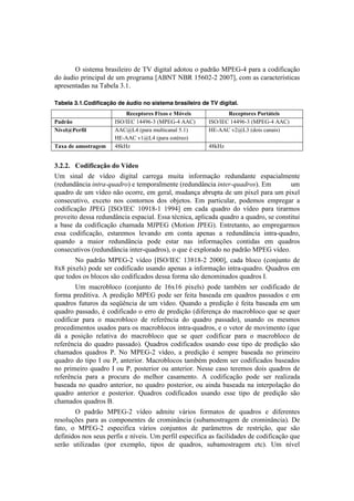 !



!      ^!1#18'$.!0-.1#O'#-%!5'!WF!5#P#8.O!.5%8%+!%!7.5-E%!C=Z6@J!7.-.!.!<%5#:#<.VE%!
5%!;+5#%!7-#&<#7.O!5'!+$!7-%P-.$.!kU/SW!S/A!KHjMG@G!GMMnl2!<%$!.1!<.-.<8'-]18#<.1!
.7-'1'&8.5.1!&.!W.0'O.!gBKB!

Tabela 3.1.Codificação de áudio no sistema brasileiro de TV digital.
!                           L181#%(215);.M(5)1)NO31.5)              L181#%(215)=(2%P%1.5)
="-2G()                 9"^`9Z?!KJJLj@g![C=Z6@J!UU?!        9"^`9Z?!KJJLj@g![C=Z6@J!UU?!
Q$31'R=126.')           UU?R3J![7.-.!$+O8#<.&.O!HBK!        oZ@UU?!IGR3g![5%#1!<.&.#1!
                        oZ@UU?!IKR3J![7.-.!'18b-'%!
+"M")-1)"9(5%2"/19)     Jmto)!                               Jmto)!


*CHCHC) !(-.6.8"FG()-(),$-1()
>$! 1#&.O! 5'! I]5'%! 5#P#8.O! <.--'P.! $+#8.! #&:%-$.VE%! -'5+&5.&8'! '17.<#.O$'&8'!
[-'5+&5d&<#.!#,)+'NL/'0+.!'!8'$7%-.O$'&8'![-'5+&5d&<#.!#,)*+NL/'0+.$B!! $!Z         +$!
,+.5-%!5'!+$!I]5'%!&E%!%<%--'2!'$!P'-.O2!$+5.&V.!.0-+78.!5'!+$!7#T'O!7.-.!+$!7#T'O!
<%&1'<+8#I%2! 'T<'8%! &%1! <%&8%-&%1! 5%1! %0e'8%1B! Z$! 7.-8#<+O.-2! 7%5'$%1! '$7-'P.-! .!
<%5#:#<.VE%! *=Z6! k9"^`9Z?! KMLKm@K! KLLJl! '$! <.5.! ,+.5-%! 5%! I]5'%! 7.-.! 8#-.-$%1!
7-%I'#8%!5'11.!-'5+&5d&<#.!'17.<#.OB!Z11.!8b<&#<.2!.7O#<.5.!,+.5-%!.!,+.5-%2!1'!<%&18#8+#!
.! 0.1'! 5.! <%5#:#<.VE%! <Y.$.5.! C*=Z6! [C%8#%&! *=Z6B! Z&8-'8.&8%2! .%! '$7-'P.-$%1!
'11.! <%5#:#<.VE%2! '18.-'$%1! O'I.&5%! '$! <%&8.! .7'&.1! .! -'5+&5d&<#.! #&8-.@,+.5-%2!
,+.&5%! .! $.#%-! -'5+&5d&<#.! 7%5'! '18.-! &.1! #&:%-$.Vc'1! <%&8#5.1! '$! ,+.5-%1!
<%&1'<+8#I%1![-'5+&5d&<#.!#&8'-@,+.5-%12!%!,+'!b!'T7O%-.5%!&%!7.5-E%!C=Z6!I]5'%B!
!      S%! 7.5-E%! C=Z6@G! I]5'%! k9"^`9Z?! KgmKm@G! GMMMl2! <.5.! 0O%<%! [<%&e+&8%! 5'!
mTm!7#T'O1!7%5'!1'-!<%5#:#<.5%!+1.&5%!.7'&.1!.!#&:%-$.VE%!#&8-.@,+.5-%B!r+.5-%1!'$!
,+'!8%5%1!%1!0O%<%1!1E%!<%5#:#<.5%1!5'11.!:%-$.!1E%!5'&%$#&.5%1!,+.5-%1!9B!
!       >$! $.<-%0O%<%! [<%&e+&8%! 5'! KjTKj! 7#T'O1! 7%5'! 8.$0b$! 1'-! <%5#:#<.5%! 5'!
:%-$.! 7-'5#8#I.B! U! 7-'5#VE%! C=Z6! 7%5'! 1'-! :'#8.! 0.1'.5.! '$! ,+.5-%1! 7.11.5%1! '! '$!
,+.5-%1! :+8+-%1! 5.! 1',_D&<#.! 5'! +$! I]5'%B! r+.&5%! .! 7-'5#VE%! b!:'#8.!0.1'.5.!'$! +$!
,+.5-%!7.11.5%2!b!<%5#:#<.5%!%!'--%!5'!7-'5#VE%![5#:'-'&V.!5%!$.<-%0O%<%!,+'!1'!,+'-!
<%5#:#<.-! 7.-.! %! $.<-%0O%<%! 5'! -':'-D&<#.! 5%! ,+.5-%! 7.11.5%2! +1.&5%! %1! $'1$%1!
7-%<'5#$'&8%1!+1.5%1!7.-.!%1!$.<-%0O%<%1!#&8-.@,+.5-%12!'!%!I'8%-!5'!$%I#$'&8%![,+'!
5;! .! 7%1#VE%! -'O.8#I.! 5%! $.<-%0O%<%! ,+'! 1'! ,+'-! <%5#:#<.-! 7.-.! %! $.<-%0O%<%! 5'!
-':'-D&<#.! 5%! ,+.5-%! 7.11.5%B! r+.5-%1! <%5#:#<.5%1! +1.&5%! '11'! 8#7%! 5'! 7-'5#VE%! 1E%!
<Y.$.5%1! ,+.5-%1! =B! S%! C=Z6@G! I]5'%2! .! 7-'5#VE%! b! 1'$7-'! 0.1'.5.! &%! 7-#$'#-%!
,+.5-%!5%!8#7%!9!%+!=2!.&8'-#%-B!C.<-%0O%<%1!8.$0b$!7%5'$!1'-!<%5#:#<.5%1!0.1'.5%1!
&%! 7-#$'#-%! ,+.5-%! 9! %+! =2! 7%18'-#%-! %+! .&8'-#%-B! S'11'! <.1%! 8'-'$%1! 5%#1! ,+.5-%1! 5'!
-':'-D&<#.! 7.-.! .! 7-%<+-.! 5%! $'OY%-! <.1.$'&8%B! U! <%5#:#<.VE%! 7%5'! 1'-! -'.O#).5.!
0.1'.5.! &%! ,+.5-%! .&8'-#%-2! &%! ,+.5-%! 7%18'-#%-2! %+! .#&5.! 0.1'.5.! &.! #&8'-7%O.VE%! 5%!
,+.5-%! .&8'-#%-! '! 7%18'-#%-B! r+.5-%1! <%5#:#<.5%1! +1.&5%! '11'! 8#7%! 5'! 7-'5#VE%! 1E%!
<Y.$.5%1!,+.5-%1!/B!
!       ^! 7.5-E%! C=Z6@G! I]5'%! .5$#8'! I;-#%1! :%-$.8%1! 5'! ,+.5-%1! '! 5#:'-'&8'1!
-'1%O+Vc'1! 7.-.! .1! <%$7%&'&8'1! 5'! <-%$#&d&<#.! [1+0.$%18-.P'$! 5'! <-%$#&d&<#.B! ('!
:.8%2! %! C=Z6@G! '17'<#:#<.! I;-#%1! <%&e+&8%1! 5'! 7.-d$'8-%1! 5'! -'18-#VE%2! ,+'! 1E%!
5':#%1!&%1!1'+1!7'-:#1!'!&]I'#1B!>$!7'-:#O!'17'<#:#<.!.1!:.<#O#5.5'1!5'!<%5#:#<.VE%!,+'!
1'-E%! +8#O#).5.1! [7%-! 'T'$7O%2! 8#7%1! 5'! ,+.5-%12! 1+0.$%18-.P'$! '8<B! >$! &]I'O!
 
