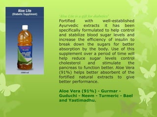 'Aloe Lite is a gift for diabetics'
Fortified         with        well-established
Ayurvedic extracts it has been
specific...