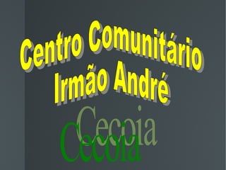 your text Centro Comunitário Irmão André Cecoia 