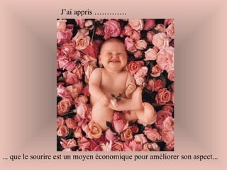 J’ai appris …………. ... que le sourire est un moyen économique pour améliorer son aspect... 