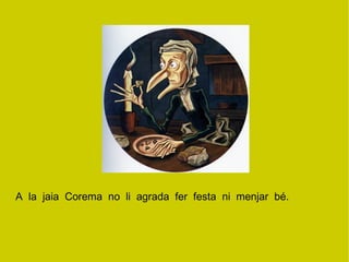 A  la  jaia  Corema  no  li  agrada  fer  festa  ni  menjar  bé. 