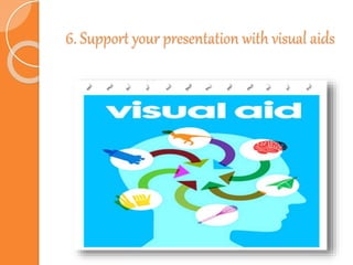 6. Support your presentation with visual aids
 