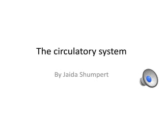 The circulatory system

    By Jaida Shumpert
 