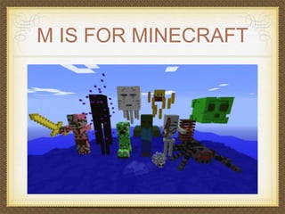 M IS FOR MINECRAFT 
 