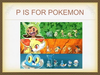 P IS FOR POKEMON 
 