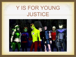 Y IS FOR YOUNG 
JUSTICE 
 