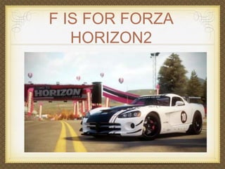 F IS FOR FORZA 
HORIZON2 
 