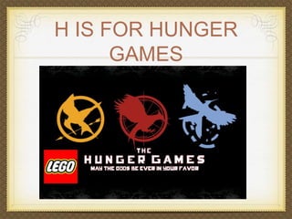 H IS FOR HUNGER 
GAMES 
 