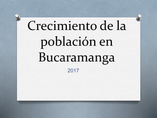 Crecimiento de la
población en
Bucaramanga
2017
 