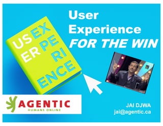 Agen%c.ca | jai@agen%c.ca
JAI DJWA
jai@agentic.ca
User
Experience
FOR THE WIN
 