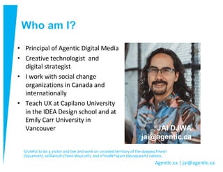 Agen%c.ca | jai@agen%c.ca
Who am I?
• Principal of Agentic Digital Media
• Creative technologist and
digital strategist
• ...