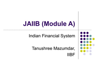 JAIIB (Module A) Indian Financial System Tanushree Mazumdar, IIBF 