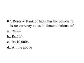 <ul><li>07..Reserve Bank of India has the powers to issue currency notes in  denominations  of </li></ul><ul><li>a.. Rs.2/...